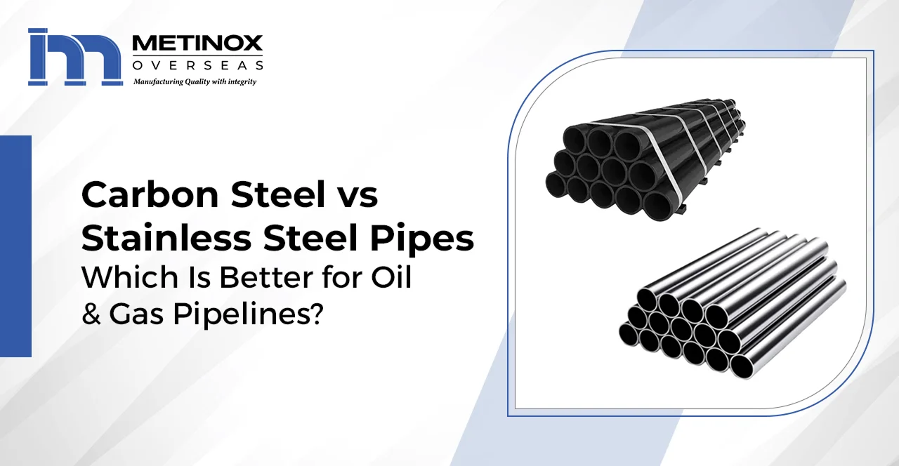Carbon Steel vs Stainless Steel Pipes for Oil & Gas